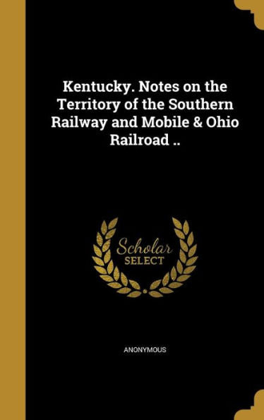 Kentucky. Notes On The Territory Of The Southern Railway And Mobile & Ohio Railroad ..