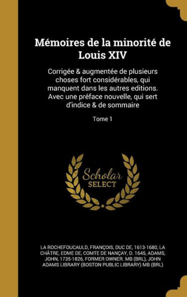 Mémoires De La Minorité De Louis Xiv: Corrigée & Augmentée De Plusieurs Choses Fort Considérables, Qui Manquent Dans Les Autres Editions. Avec Une ... & De Sommaire; Tome 1 (French Edition)