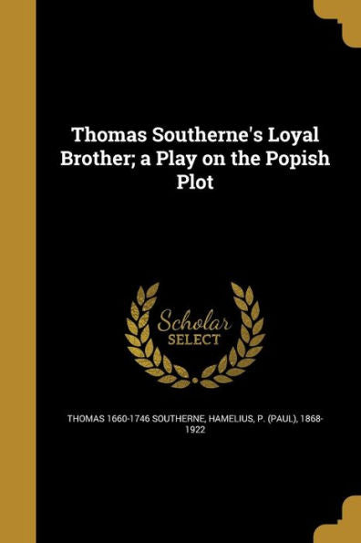 Thomas Southerne'S Loyal Brother; A Play On The Popish Plot