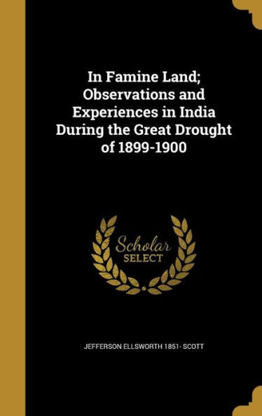 In Famine Land; Observations And Experiences In India During The Great Drought Of 1899-1900