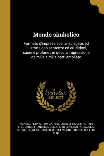 Mondo Simbolico: Formato D'Imprese Scelte, Spiegate, Ed Illustrate Con Sentenze Ed Eruditioni, Sacre E Profane: In Questa Impressione Da Mille E Mille Parti Ampliato (Italian Edition)