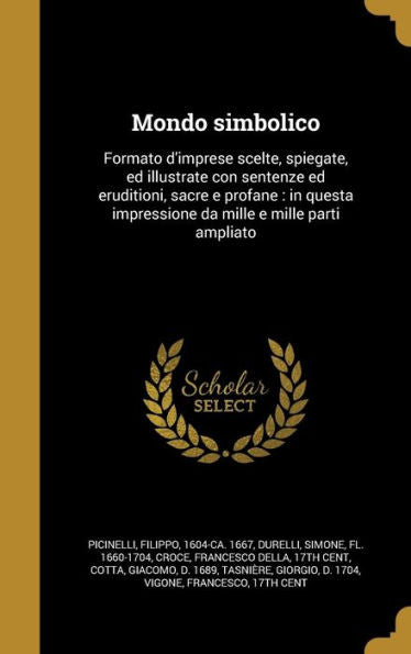 Mondo Simbolico: Formato D'Imprese Scelte, Spiegate, Ed Illustrate Con Sentenze Ed Eruditioni, Sacre E Profane: In Questa Impressione Da Mille E Mille Parti Ampliato (Italian Edition)