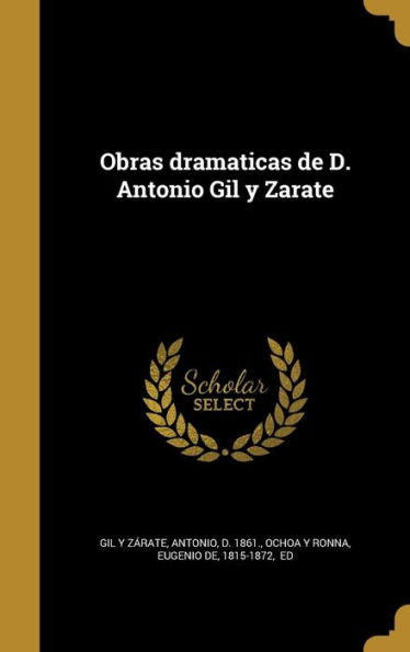 Obras Dramaticas De D. Antonio Gil Y Zarate (Spanish Edition)