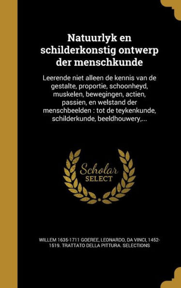 Natuurlyk En Schilderkonstig Ontwerp Der Menschkunde: Leerende Niet Alleen De Kennis Van De Gestalte, Proportie, Schoonheyd, Muskelen, Bewegingen, ... Beeldhouwery, ... (Dutch Edition)