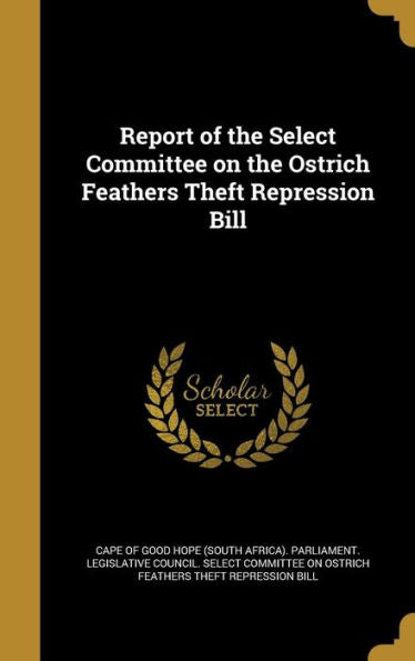 Report Of The Select Committee On The Ostrich Feathers Theft Repression Bill