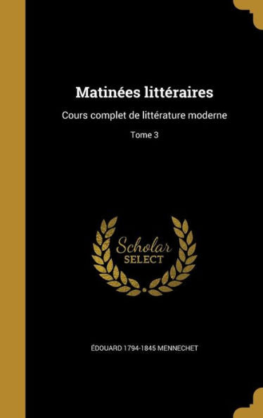 Matinées Littéraires: Cours Complet De Littérature Moderne; Tome 3 (French Edition)