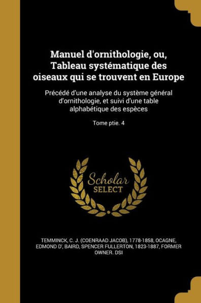 Manuel D'Ornithologie, Ou, Tableau Systématique Des Oiseaux Qui Se Trouvent En Europe: Précédé D'Une Analyse Du Système Général D'Ornithologie, Et ... Des Espèces; Tome Ptie. 4 (French Edition)