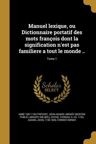 Manuel Lexique, Ou Dictionnaire Portatif Des Mots François Dont La Signification N'Est Pas Familiere A Tout Le Monde ..; Tome 1 (French Edition)