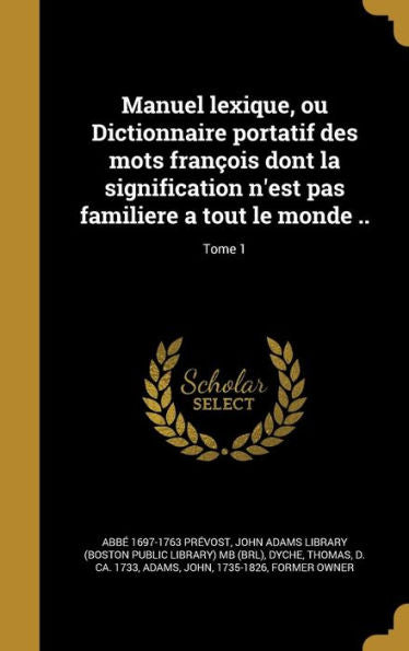 Manuel Lexique, Ou Dictionnaire Portatif Des Mots François Dont La Signification N'Est Pas Familiere A Tout Le Monde ..; Tome 1 (French Edition)