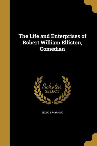 The Life And Enterprises Of Robert William Elliston, Comedian