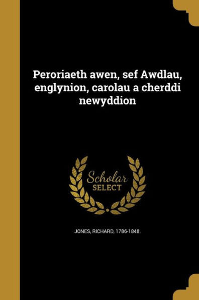 Peroriaeth Awen, Sef Awdlau, Englynion, Carolau A Cherddi Newyddion (Welsh Edition)