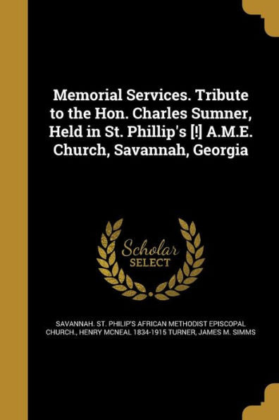 Memorial Services. Tribute To The Hon. Charles Sumner, Held In St. Phillip'S [!] A.M.E. Church, Savannah, Georgia