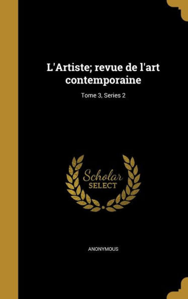 L'Artiste; Revue De L'Art Contemporaine; Tome 3, Series 2 (French Edition)