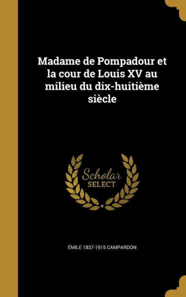 Madame De Pompadour Et La Cour De Louis Xv Au Milieu Du Dix-Huiti?me Si?cle (French Edition)