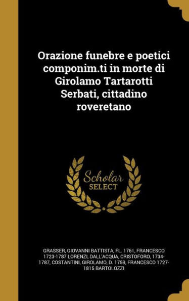Orazione Funebre E Poetici Componim.Ti In Morte Di Girolamo Tartarotti Serbati, Cittadino Roveretano (Italian Edition)