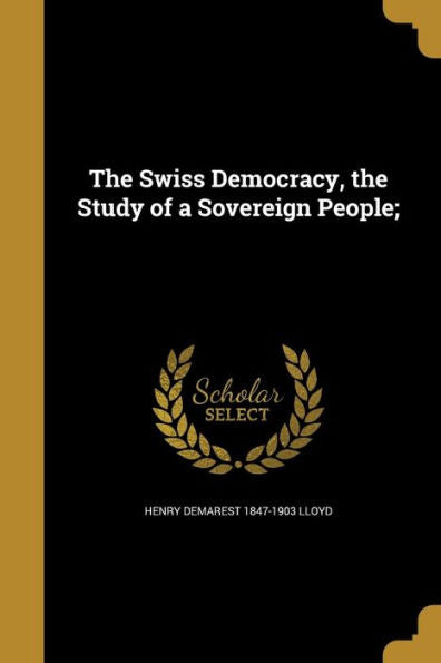 The Swiss Democracy, The Study Of A Sovereign People;