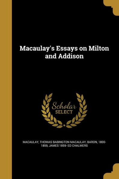 Macaulay'S Essays On Milton And Addison