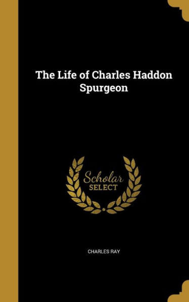 The Life Of Charles Haddon Spurgeon