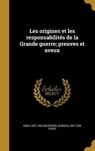 Les Origines Et Les Responsabilités De La Grande Guerre; Preuves Et Aveux (French Edition)
