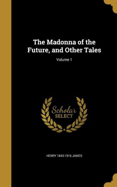 The Madonna Of The Future, And Other Tales; Volume 1