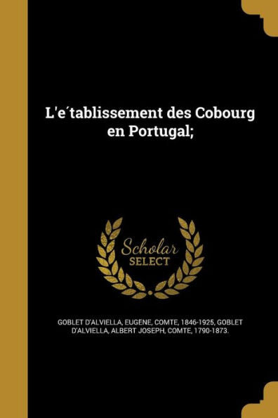 L'E´Tablissement Des Cobourg En Portugal; (French Edition)