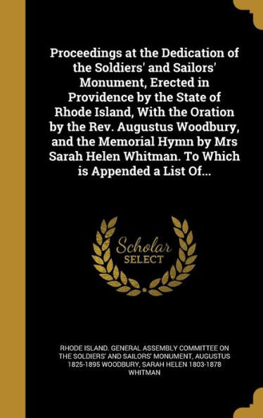 Proceedings At The Dedication Of The Soldiers' And Sailors' Monument, Erected In Providence By The State Of Rhode Island, With The Oration By The Rev. ... Whitman. To Which Is Appended A List Of...