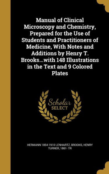 Manual Of Clinical Microscopy And Chemistry, Prepared For The Use Of Students And Practitioners Of Medicine, With Notes And Additions By Henry T. ... In The Text And 9 Colored Plates