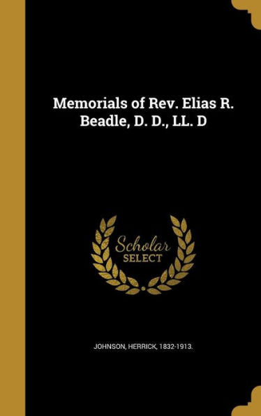 Memorials Of Rev. Elias R. Beadle, D. D., Ll. D