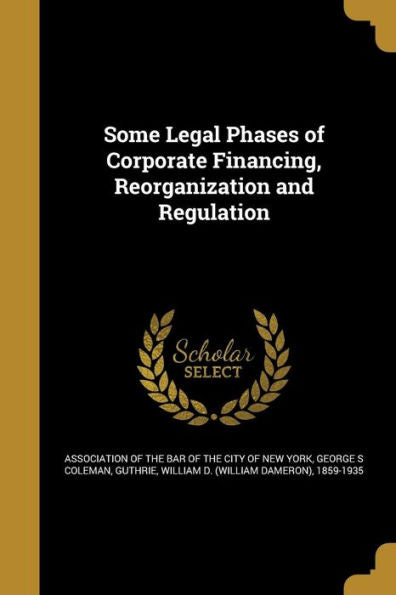 Some Legal Phases Of Corporate Financing, Reorganization And Regulation