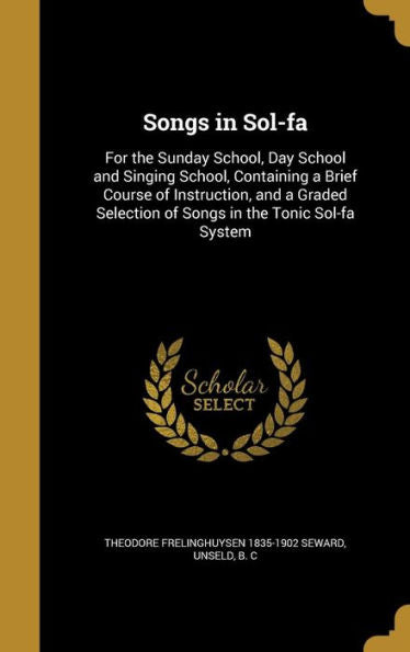 Songs In Sol-Fa: For The Sunday School, Day School And Singing School, Containing A Brief Course Of Instruction, And A Graded Selection Of Songs In The Tonic Sol-Fa System