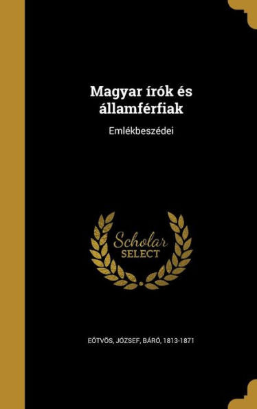 Magyar Írók És Államférfiak: Emlékbeszédei (Hungarian Edition)