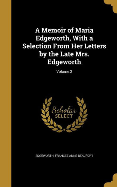 A Memoir Of Maria Edgeworth, With A Selection From Her Letters By The Late Mrs. Edgeworth; Volume 2