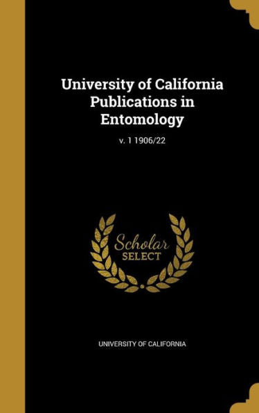 University Of California Publications In Entomology; V. 1 1906/22