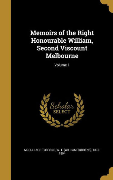 Memoirs Of The Right Honourable William, Second Viscount Melbourne; Volume 1