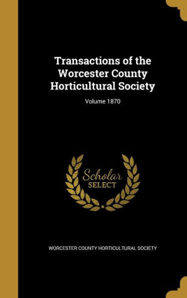 Transactions Of The Worcester County Horticultural Society; Volume 1870