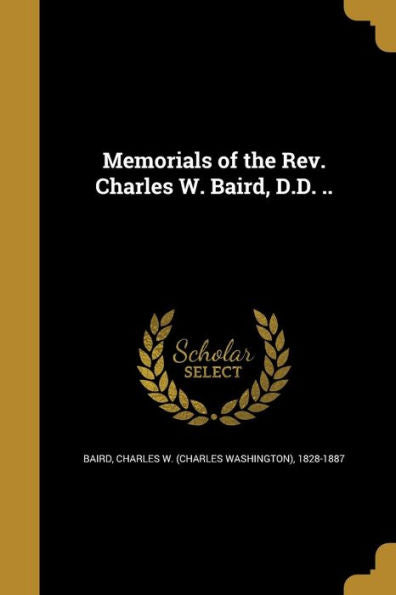 Memorials Of The Rev. Charles W. Baird, D.D. ..