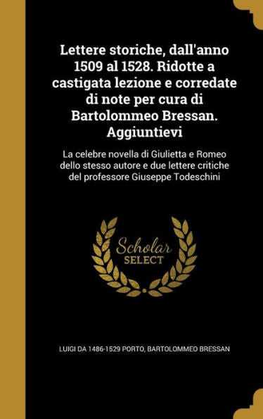 Lettere Storiche, Dall'Anno 1509 Al 1528. Ridotte A Castigata Lezione E Corredate Di Note Per Cura Di Bartolommeo Bressan. Aggiuntievi: La Celebre ... Giuseppe Todeschini (Italian Edition)