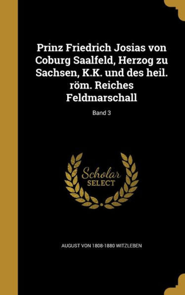 Prinz Friedrich Josias Von Coburg Saalfeld, Herzog Zu Sachsen, K.K. Und Des Heil. R?m. Reiches Feldmarschall; Band 3 (German Edition)