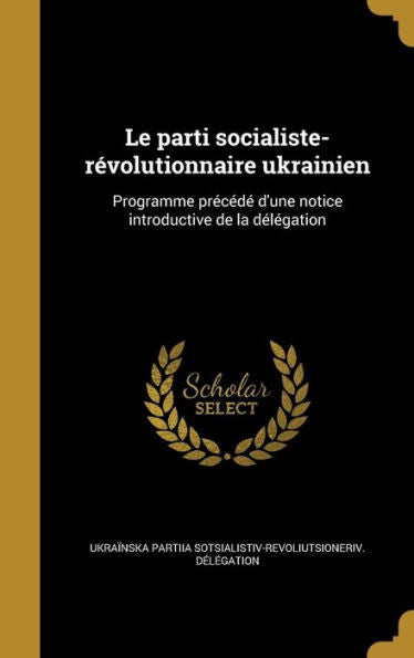 Le Parti Socialiste-Révolutionnaire Ukrainien: Programme Précédé D'Une Notice Introductive De La Délégation (French Edition)