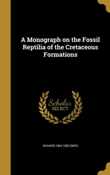 A Monograph On The Fossil Reptilia Of The Cretaceous Formations