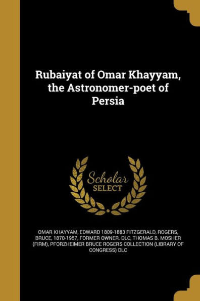 Rubaiyat Of Omar Khayyam, The Astronomer-Poet Of Persia