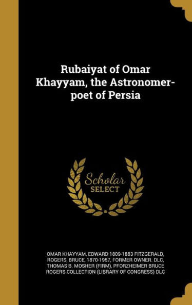 Rubaiyat Of Omar Khayyam, The Astronomer-Poet Of Persia