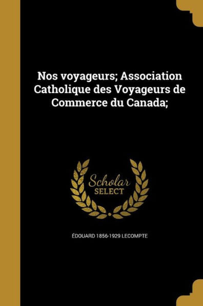 Nos Voyageurs; Association Catholique Des Voyageurs De Commerce Du Canada; (French Edition)
