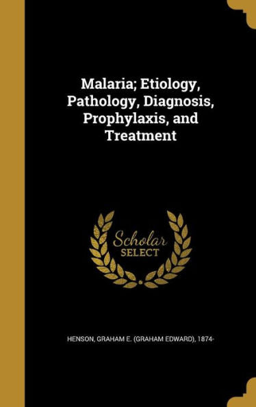 Malaria; Etiology, Pathology, Diagnosis, Prophylaxis, And Treatment