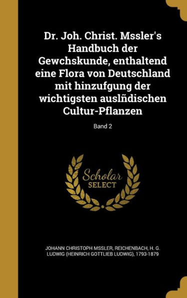 Dr. Joh. Christ. Mssler'S Handbuch Der Gewchskunde, Enthaltend Eine Flora Von Deutschland Mit Hinzufgung Der Wichtigsten Auslñdischen Cultur-Pflanzen; Band 2 (German Edition)