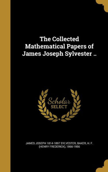 The Collected Mathematical Papers Of James Joseph Sylvester ..