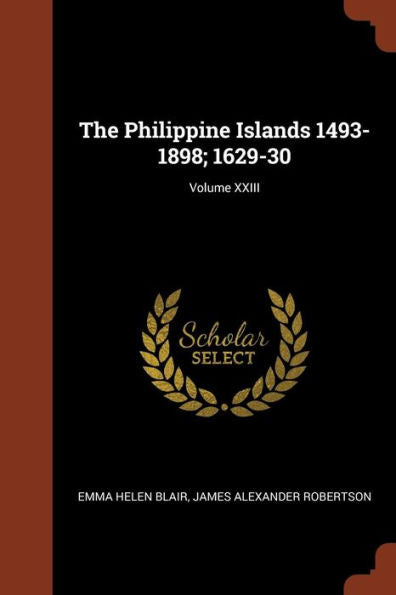 The Philippine Islands 1493-1898; 1629-30; Volume Xxiii
