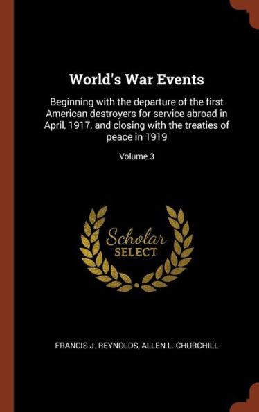 World'S War Events: Beginning With The Departure Of The First American Destroyers For Service Abroad In April, 1917, And Closing With The Treaties Of Peace In 1919; Volume 3