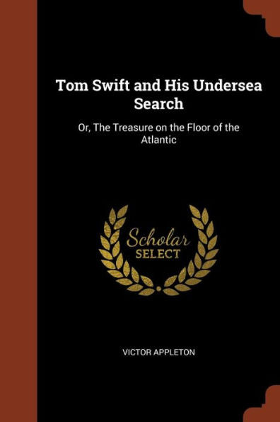Tom Swift And His Undersea Search: Or, The Treasure On The Floor Of The Atlantic