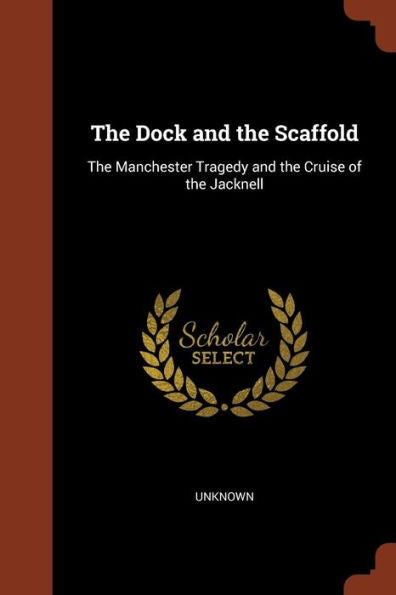 The Dock And The Scaffold: The Manchester Tragedy And The Cruise Of The Jacknell